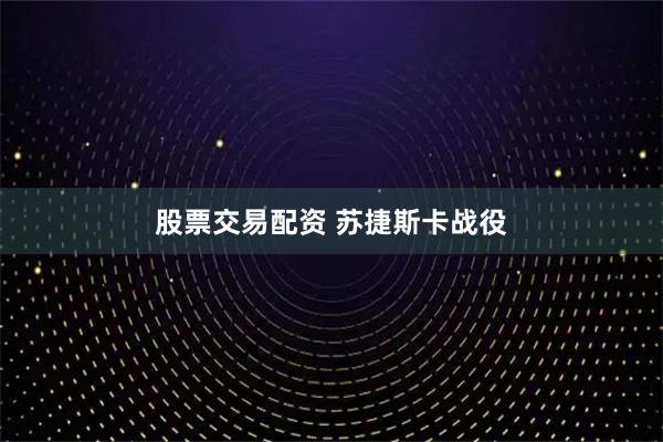 股票交易配资 苏捷斯卡战役